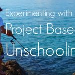 Project based unschooling or homeschooling. What is it , how it works and project ideas